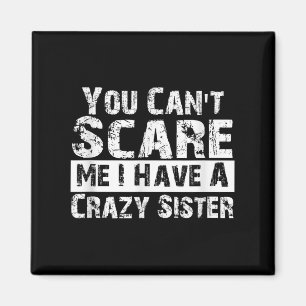 You Can't E Me I Have A Crazy Sister Funny  Magnet