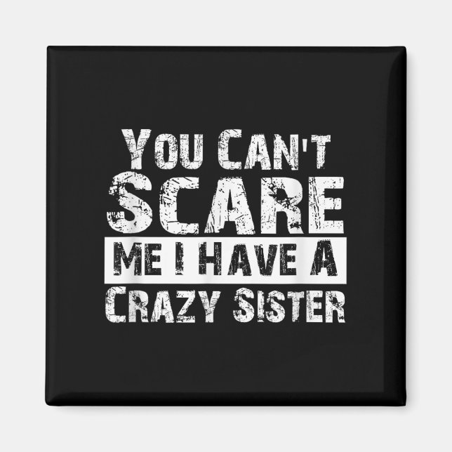 You Can't E Me I Have A Crazy Sister Funny  Magnet (Front)