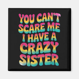 You Can't E Me I Have A Crazy Sister  Magnet