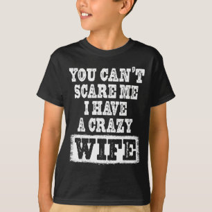 You Can't E Me I Have A Crazy Wife Funny T-Shirt