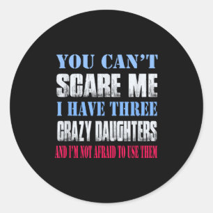 You Can't E Me I Have Three Crazy Daughters  Classic Round Sticker