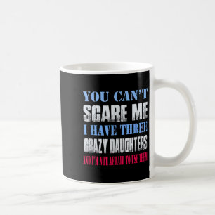 You Can't E Me I Have Three Crazy Daughters  Coffee Mug