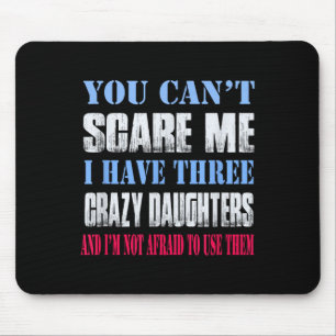 You Can't E Me I Have Three Crazy Daughters  Mouse Pad