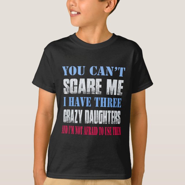 You Can't E Me I Have Three Crazy Daughters  T-Shirt (Front)