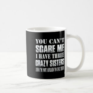 You Can't E Me I Have Three Crazy Sisters Gift  Coffee Mug