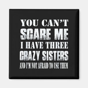 You Can't E Me I Have Three Crazy Sisters Gift  Magnet