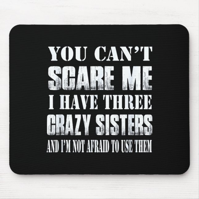 You Can't E Me I Have Three Crazy Sisters Gift  Mouse Pad (Front)