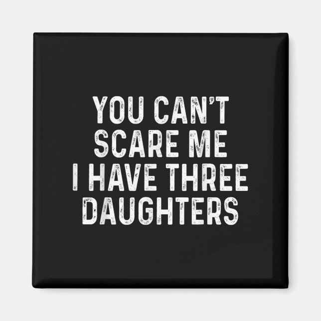 You Can't E Me I Have Three Daughters Funny Dad  Magnet (Front)