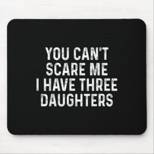 You Can't E Me I Have Three Daughters Funny Dad Mouse Pad