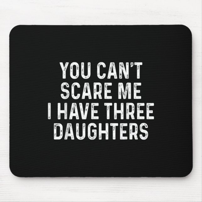 You Can't E Me I Have Three Daughters Funny Dad  Mouse Pad (Front)