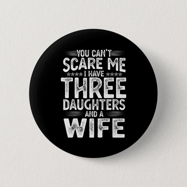 You Can't E Me I Have Three Daughters Funny Father 2 Inch Round Button (Front)