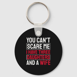 You Can't E Me I Have Three Daughters Keychain