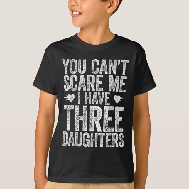You Can't E Me I Have Three Daughters Shirt Father (Front)