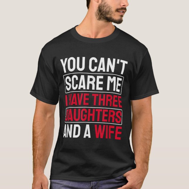 You Can't E Me I Have Three Daughters  T-Shirt (Front)