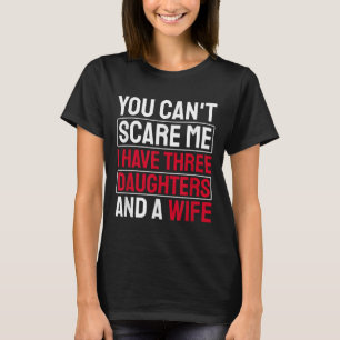 You Can't E Me I Have Three Daughters T-Shirt