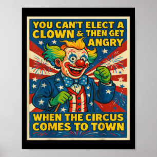 You Can't Elect A Clown &amp; Get Angry When The C Poster