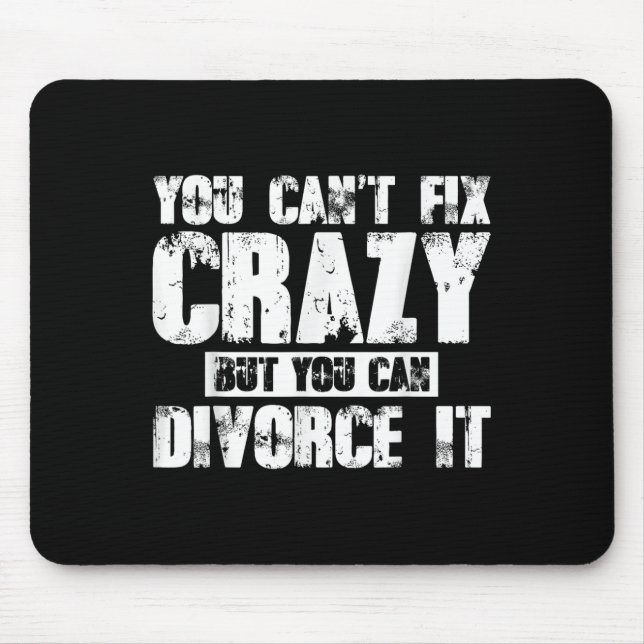 You Can't Fix Crazy But You Can Divorce It  Mouse Pad (Front)
