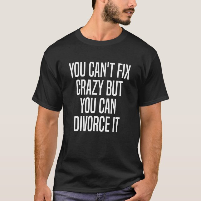 You Can't Fix Crazy Divorced Divorce 3 T-Shirt (Front)