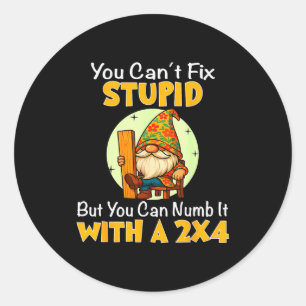You Can't Fix Stud But You Can Numb It With A 2x4 Classic Round Sticker