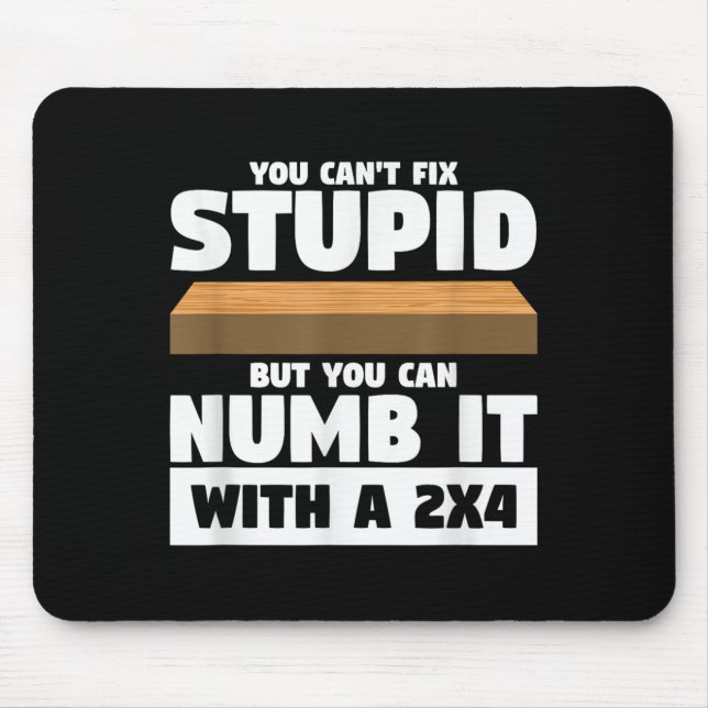 You Can't Fix Stud But You Can Numb It With A 2x4  Mouse Pad (Front)