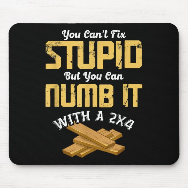 You Can't Fix Stud But You Can Numb It With A 2x4  Mouse Pad (Front)