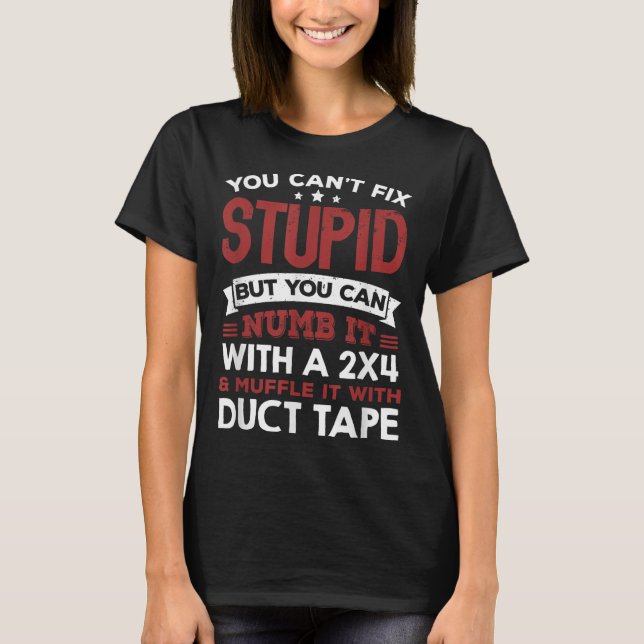 You Can't Fix Stud But You Can Numb It With A 2x4  T-Shirt (Front)