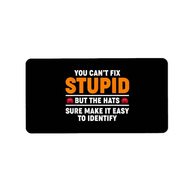 You Can't Fix Stupid But The Hats Sure Make It Eas Label (Front)
