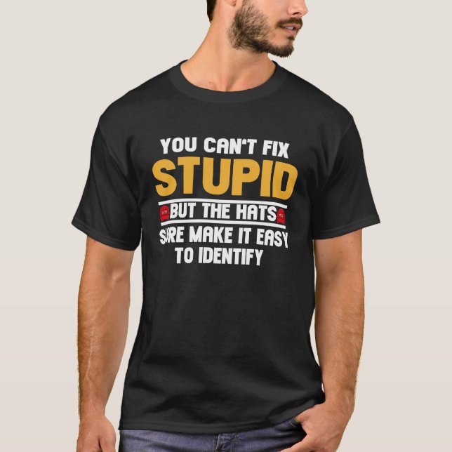 You Can't Fix Stupid But The Hats Sure Make It Eas T-Shirt (Front)