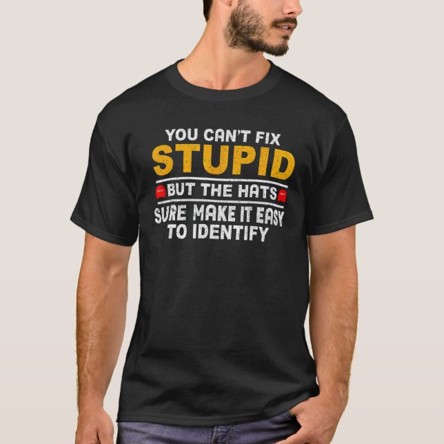You Can't Fix Stupid But The Hats Sure Make It Fun T-Shirt (Front)