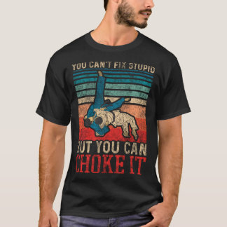 You Cant Fix Stupid But You Can Choke It  Jiu Jits T-Shirt