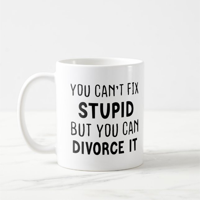 You Can't Fix Stupid But You Can Divorce It Coffee Mug (Left)