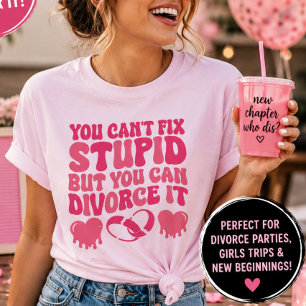You Can't Fix Stupid But You Can Divorce It Funny T-Shirt