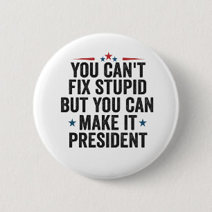 You Can't Fix Stupid But You can Make it President 2 Inch Round Button