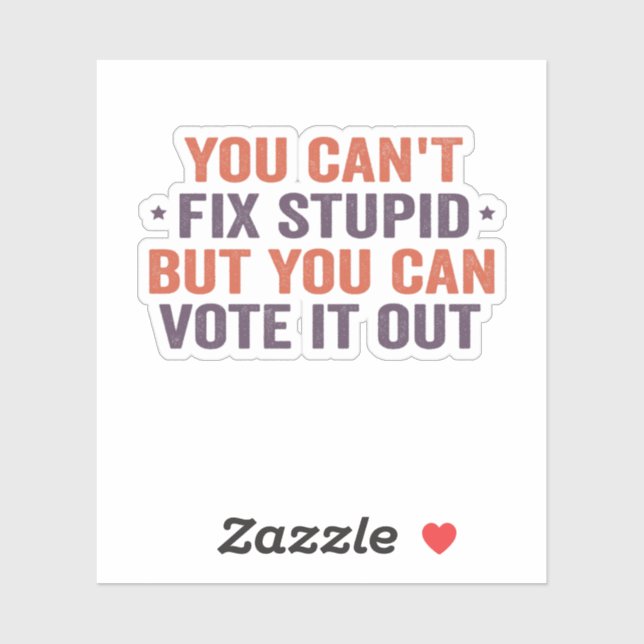 You can't Fix Stupid But you Can Vote it Out Funny (Sheet)