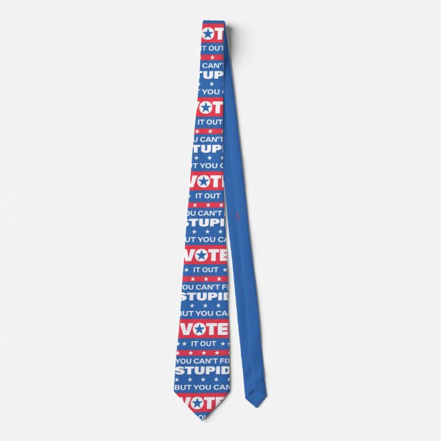 You can't fix stupid but you can vote it out  tie (Front)