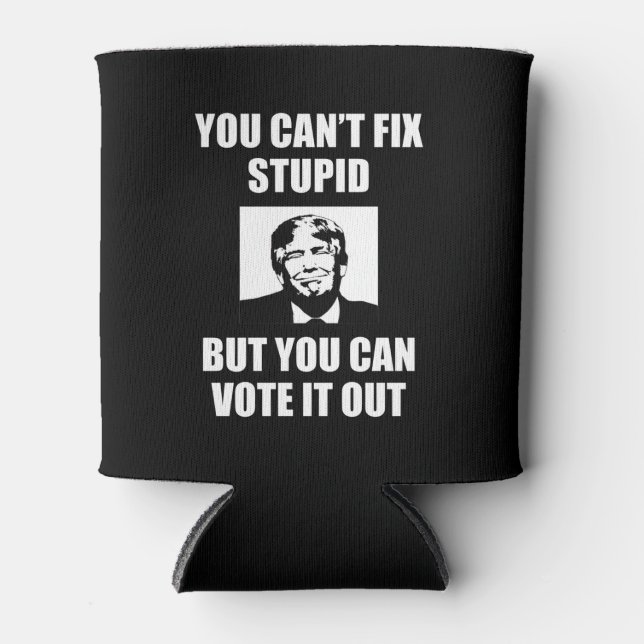 You Can't Fix Stupid Funny Anti-Trump Can Cooler (Front)