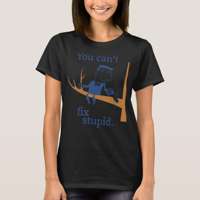You Can't Fix Stupid Funny Gag Present Dumb Tee (Front)