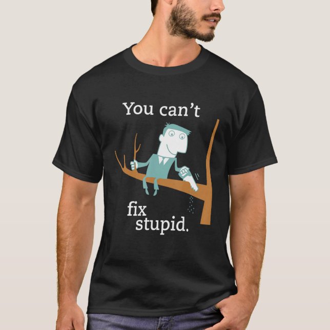 You Can't Fix Stupid Funny Gag Present Dumb Tee_1 T-Shirt (Front)