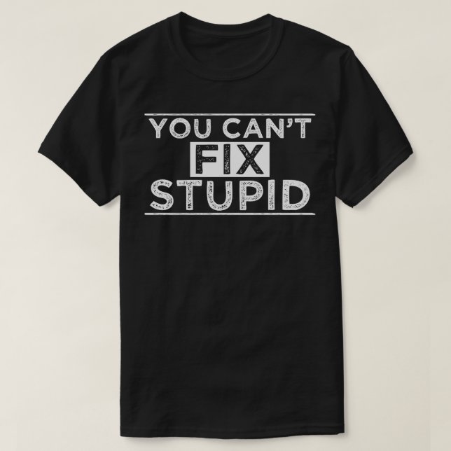 You Cant Fix Stupid T-Shirt (Design Front)