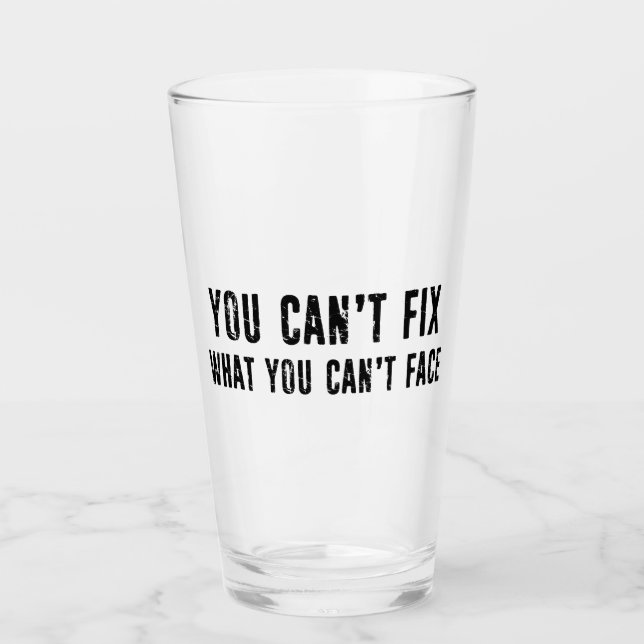 You Can't Fix What You Can't Face Glass (Front)