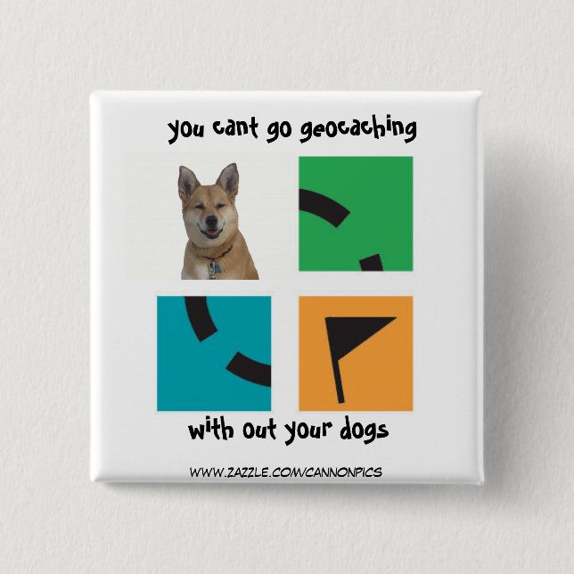 you cant go geocaching , without your dogs 2 inch square button (Front)