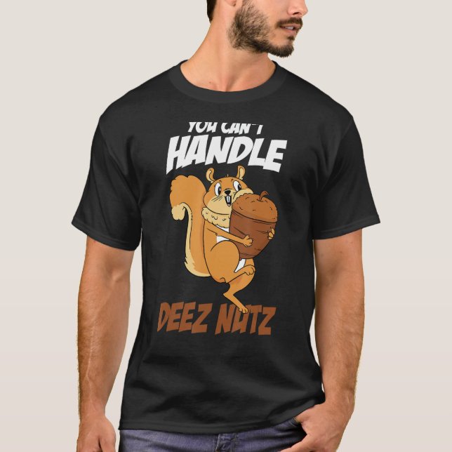 You Can't Handle Deez Nuts Squirrel Funny Deez Nut T-Shirt (Front)