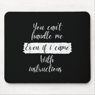 You Can't Handle Me Even If I Came With Instructio Mouse Pad