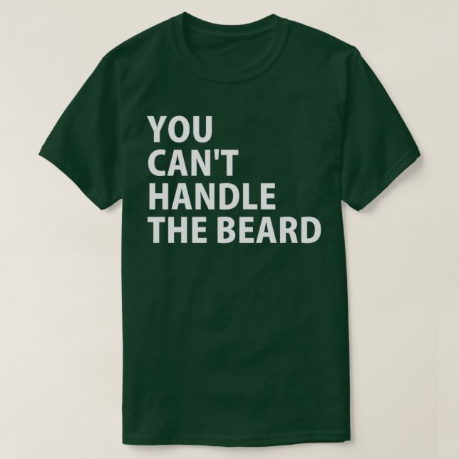 You Cant Handle the Beard 1 T-Shirt (Design Front)
