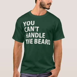 You Cant Handle the Beard 1 T-Shirt