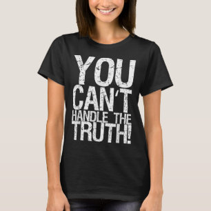 You Can't Handle The Truth!  T-Shirt