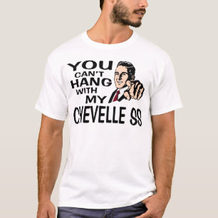 You Can't Hang with my Chevelle SS! Fun Design. T-Shirt