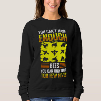 You Cant Have Enough Bees You Can Only Have To Few Sweatshirt