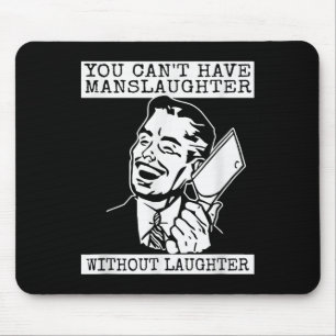You Can't Have Manslaughter Without Laughte Funny  Mouse Pad