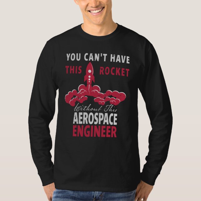 You Can't Have This Rocket  Aerospace Engineer T-Shirt (Front)